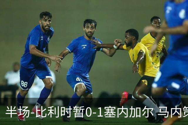 半场-比利时暂0-1塞内加尔 马内策动迪亚拉补射破门萨尔两中柱