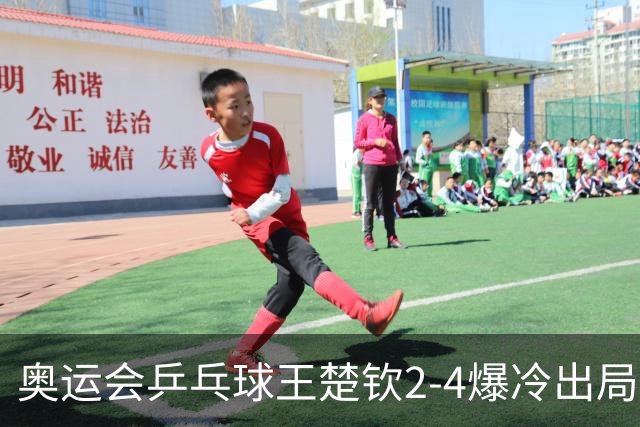 奥运会乒乓球王楚钦2-4爆冷出局 无缘男单16强