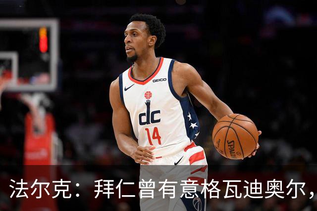 法尔克：拜仁曾有意格瓦迪奥尔，但目前引援重点是布朗和塞巴里