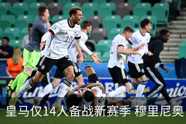 皇马仅14人备战新赛季 穆里尼奥：希望他们国家队输球！