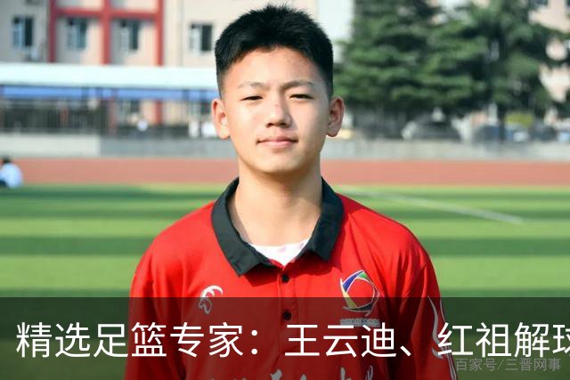 精选足篮专家：王云迪、红祖解球11连红分析足彩